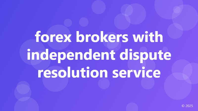 forex brokers with independent dispute resolution service