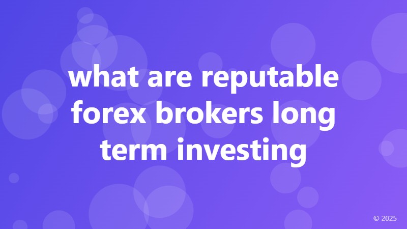 what are reputable forex brokers long term investing