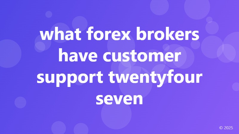what forex brokers have customer support twentyfour seven